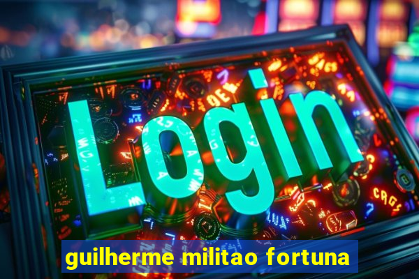 guilherme militao fortuna